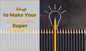 5 Ways to Make Your Vision Board Super Effective